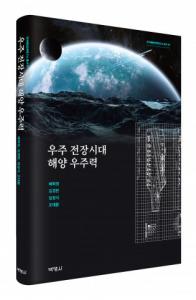 박영사, 우주강국 대한민국 국가 안보 역량 구축의 중요성 ‘우주 전장시대 해양 우주력’ 출간